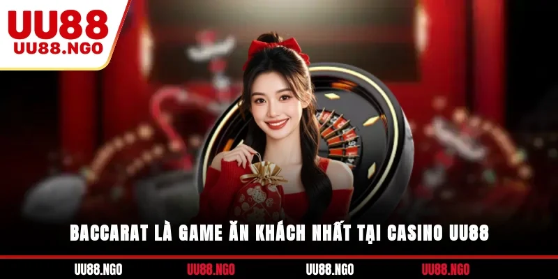 Baccarat là game ăn khách nhất tại casino UU88