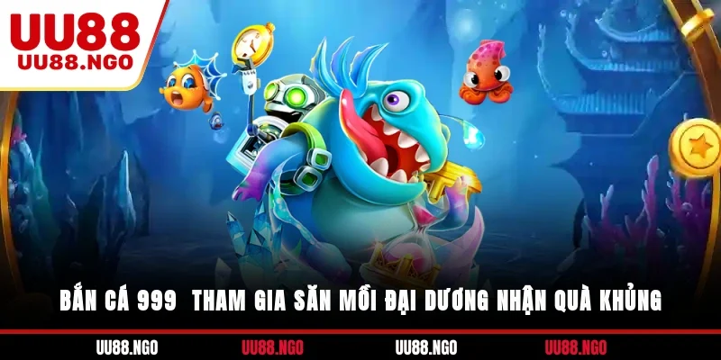 Bắn Cá 999 - Tham Gia Săn Mồi Đại Dương Nhận Quà Khủng