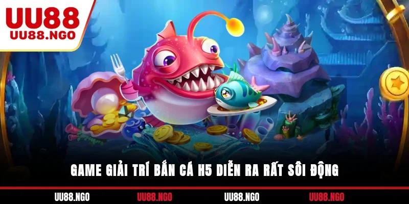 Game giải trí bắn cá H5 diễn ra rất sôi động