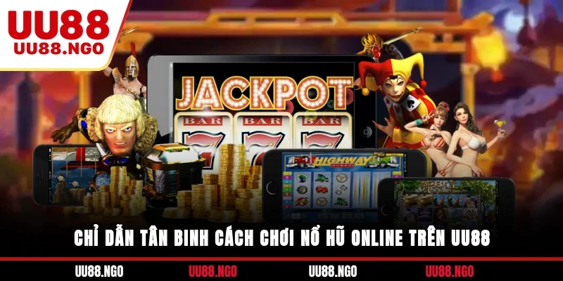 Chỉ dẫn tân binh cách chơi nổ hũ online trên UU88