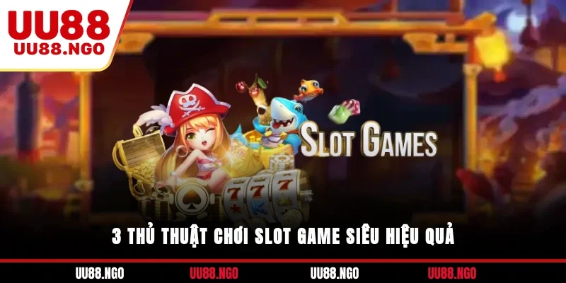 3 thủ thuật chơi slot game siêu hiệu quả