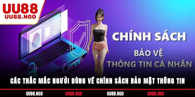 Các thắc mắc người dùng về chính sách bảo mật thông tin