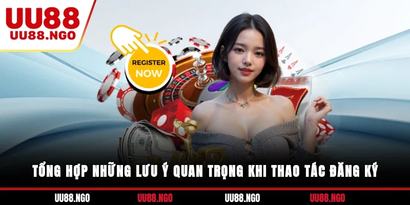 Tổng hợp những lưu ý quan trọng khi thao tác đăng ký
