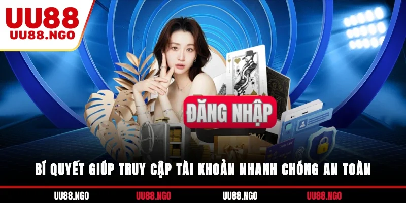 Bí quyết giúp truy cập tài khoản nhanh chóng, an toàn