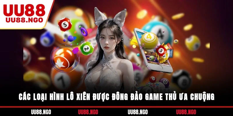 Các loại hình lô xiên được đông đảo game thủ ưa chuộng