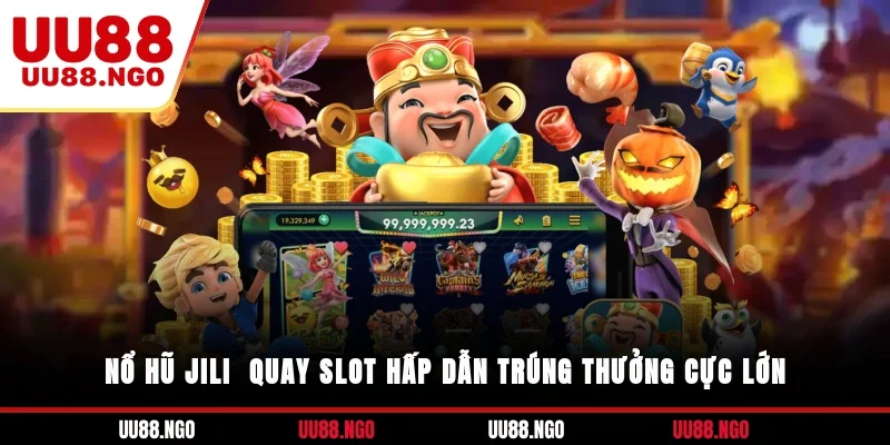 Nổ Hũ JILI - Quay Slot Hấp Dẫn, Trúng Thưởng Cực Lớn