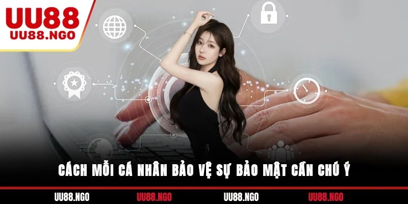 Cách mỗi cá nhân bảo vệ sự bảo mật cần chú ý