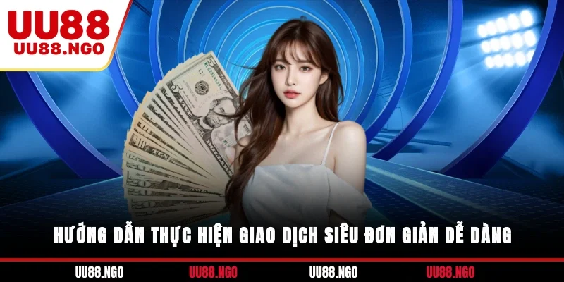 Hướng dẫn thực hiện giao dịch siêu đơn giản, dễ dàng