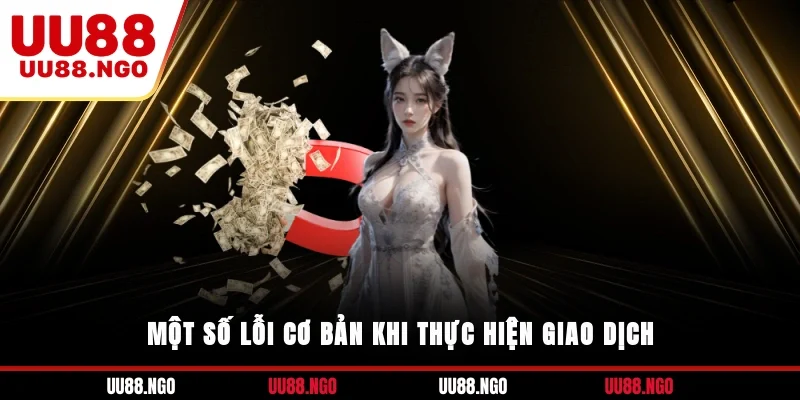 Một số lỗi cơ bản khi thực hiện giao dịch