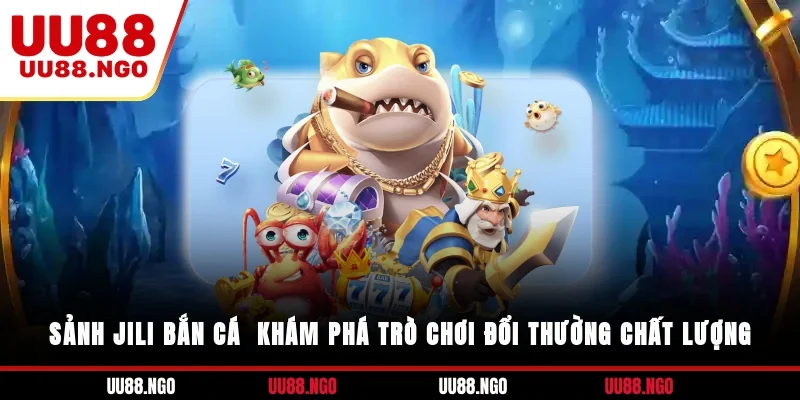 Sảnh JILI Bắn Cá - Khám Phá Trò Chơi Đổi Thường Chất Lượng