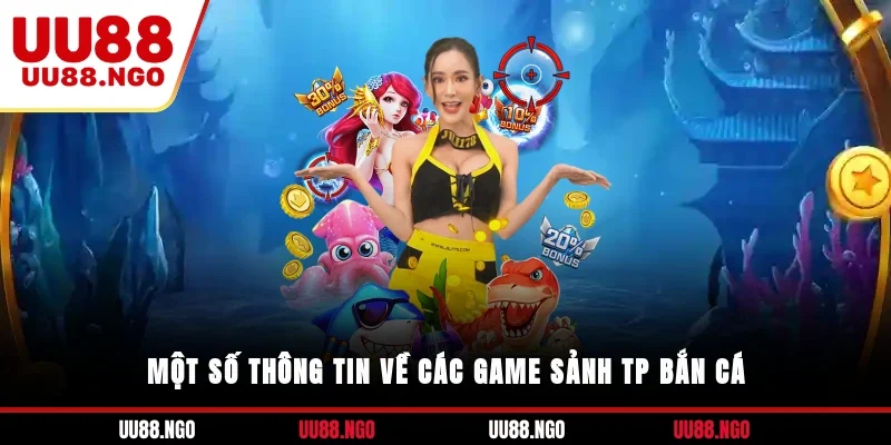Một số thông tin về các game sảnh TP bắn cá