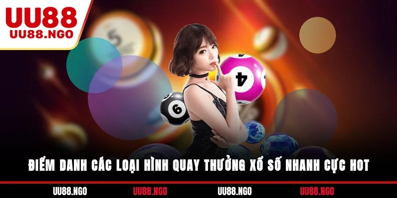 Điểm danh các loại hình quay thưởng xổ số nhanh cực hot
