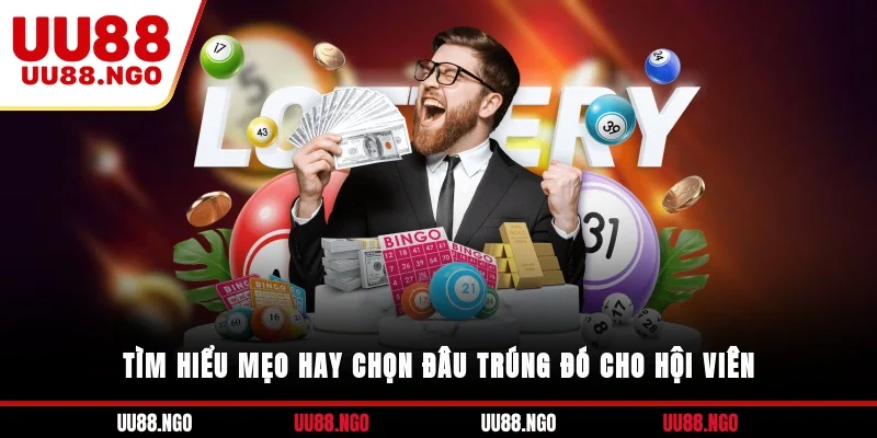 Tìm hiểu mẹo hay chọn đâu trúng đó cho hội viên