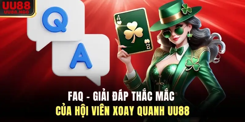 FAQ - Giải đáp thắc mắc của hội viên xoay quanh UU88