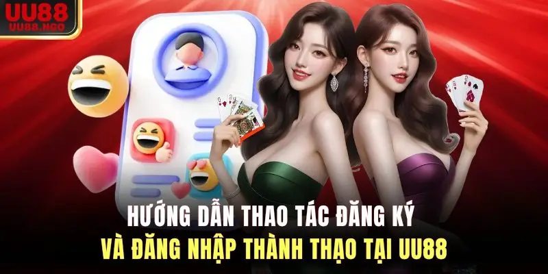 Hướng dẫn thao tác đăng ký và đăng nhập thành thạo tại UU88
